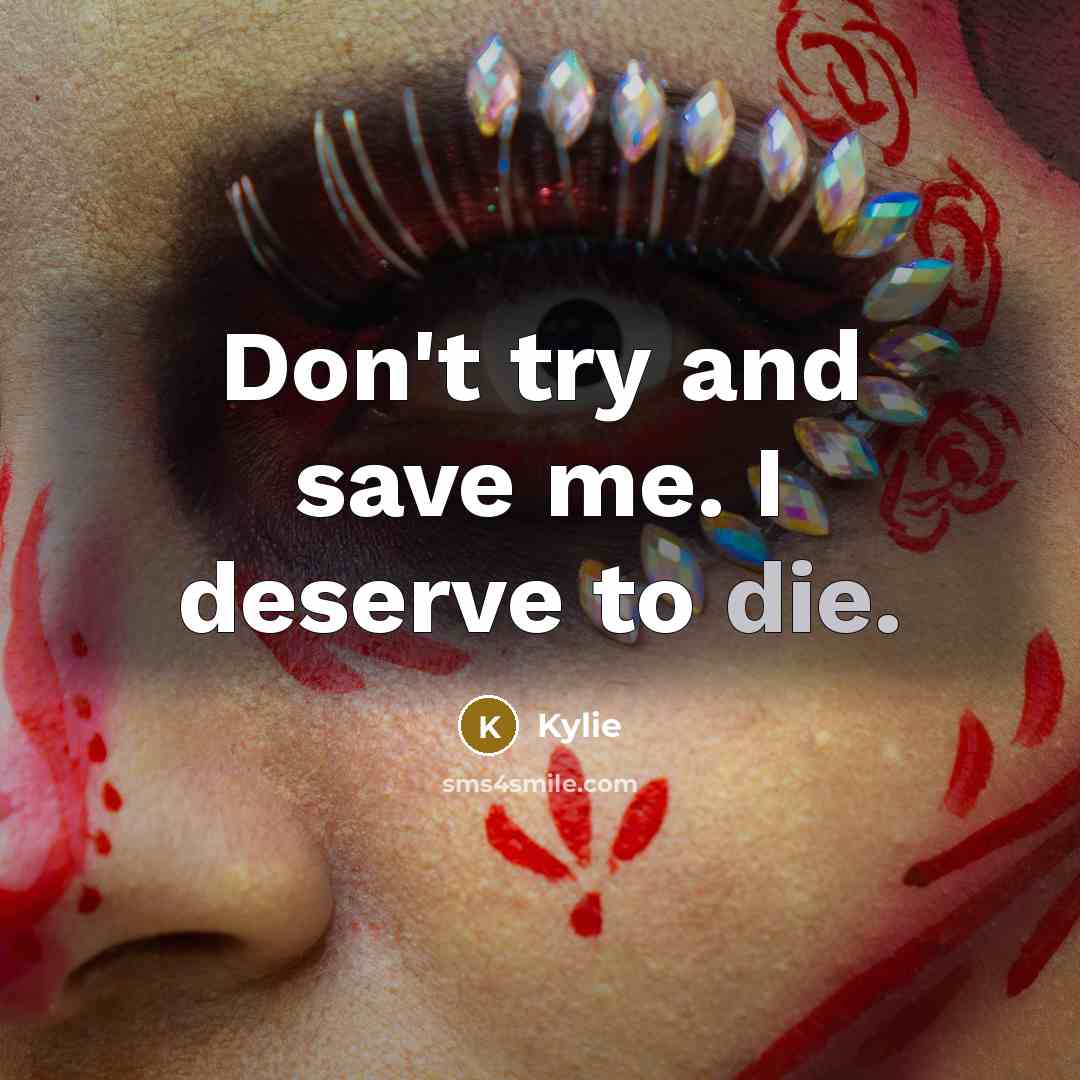 “Don't try and save me. I deserve to die.” quote by Kylie
