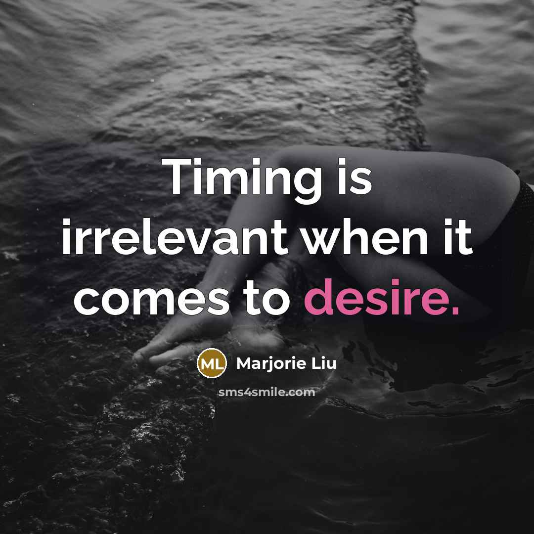 “Timing is irrelevant when it comes to desire.” quote by Marjorie Liu