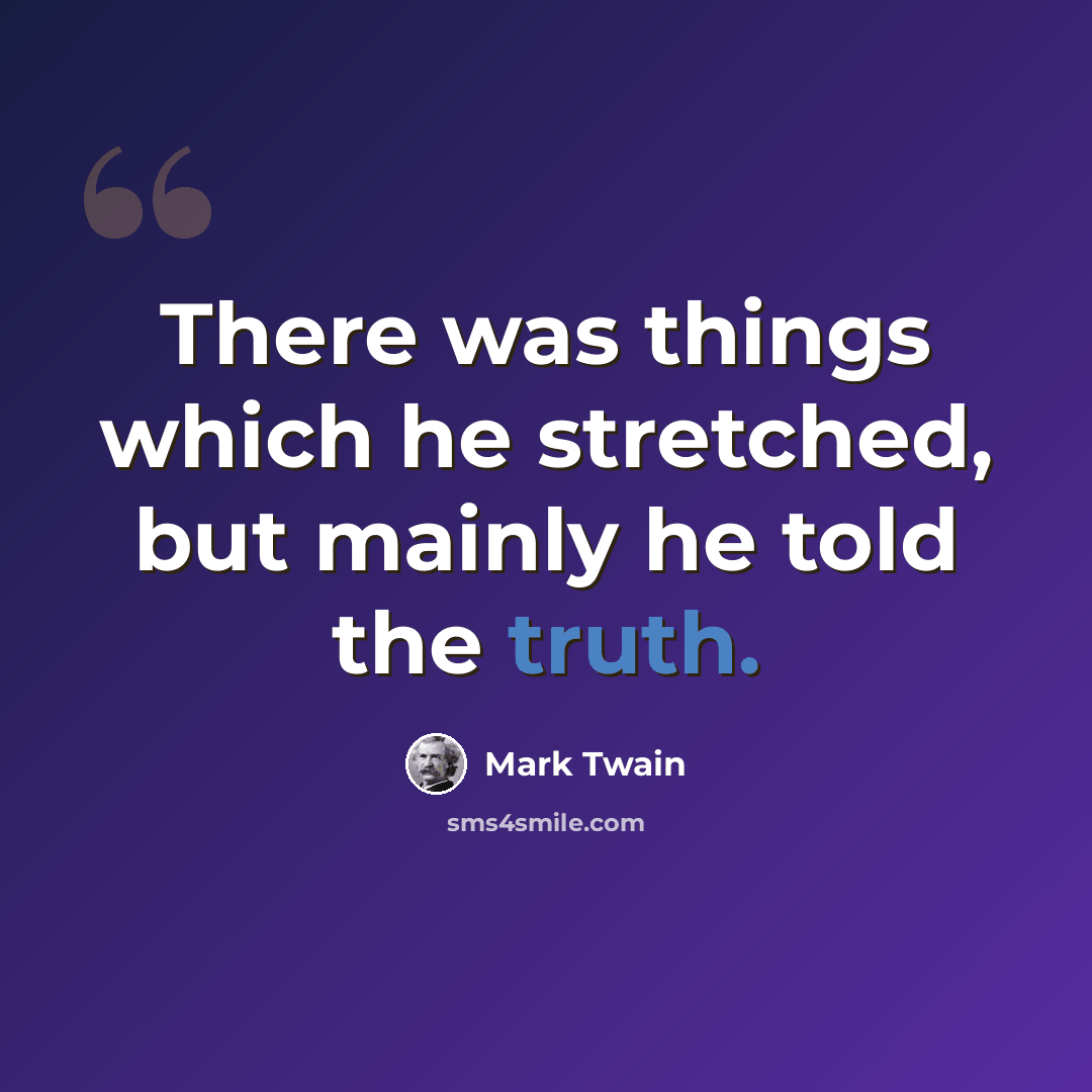 “There was things which he stretched, but mainly he told the truth.” quote by Mark Twain