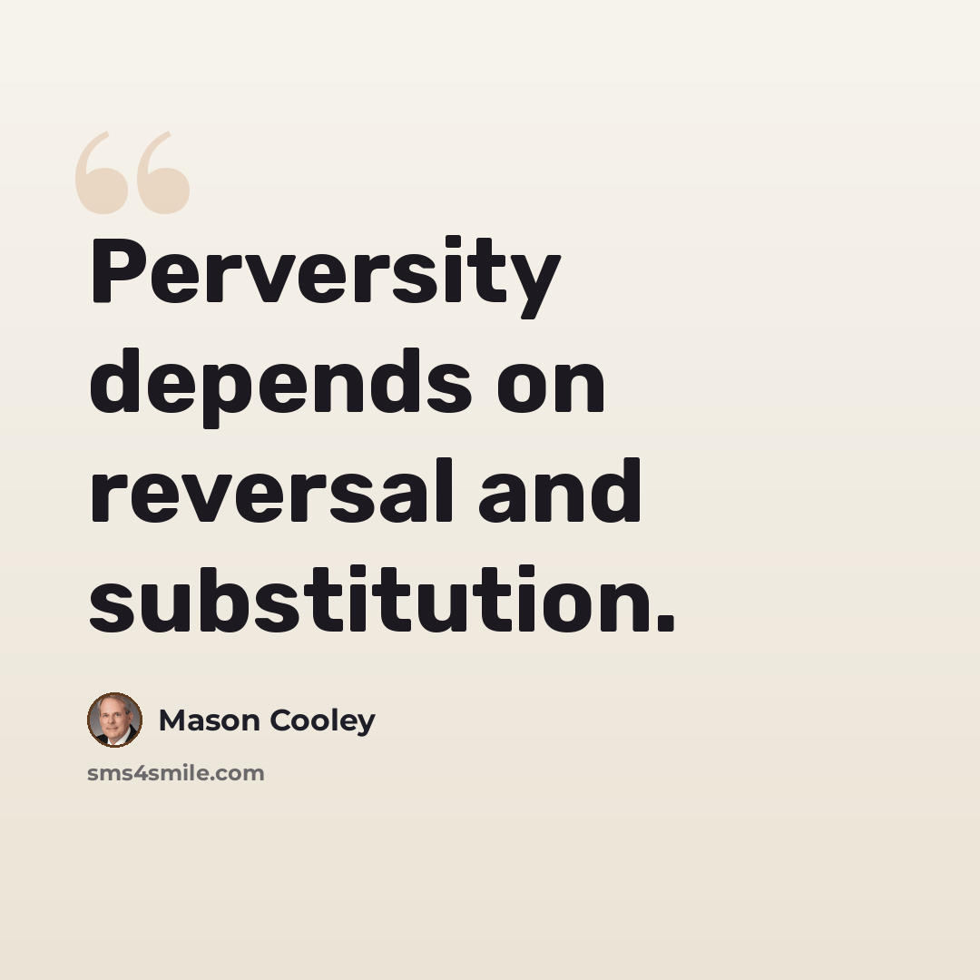 “Perversity depends on reversal and substitution.” quote by Mason Cooley