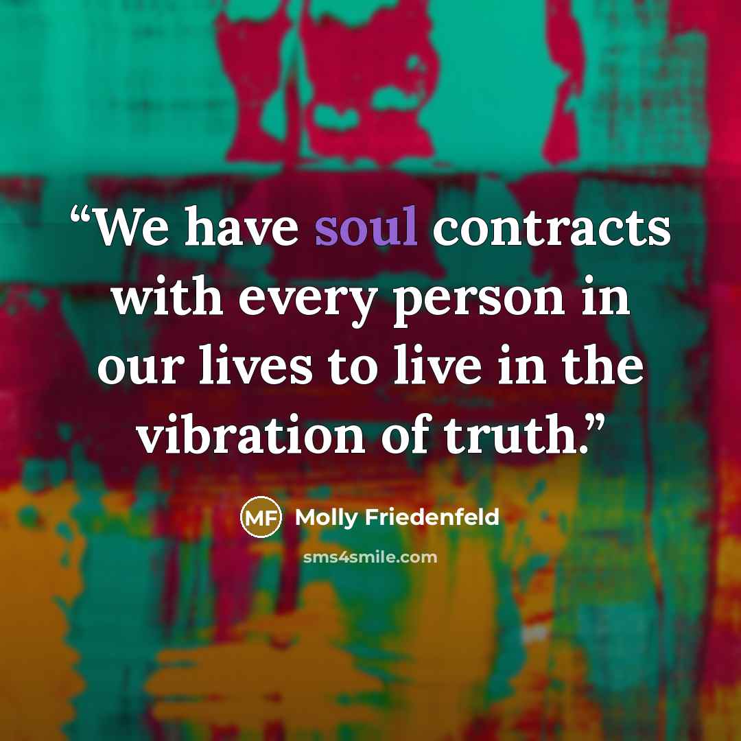 “We have soul contracts with every person in our lives to live in the vibration of truth.” quote by Molly Friedenfeld