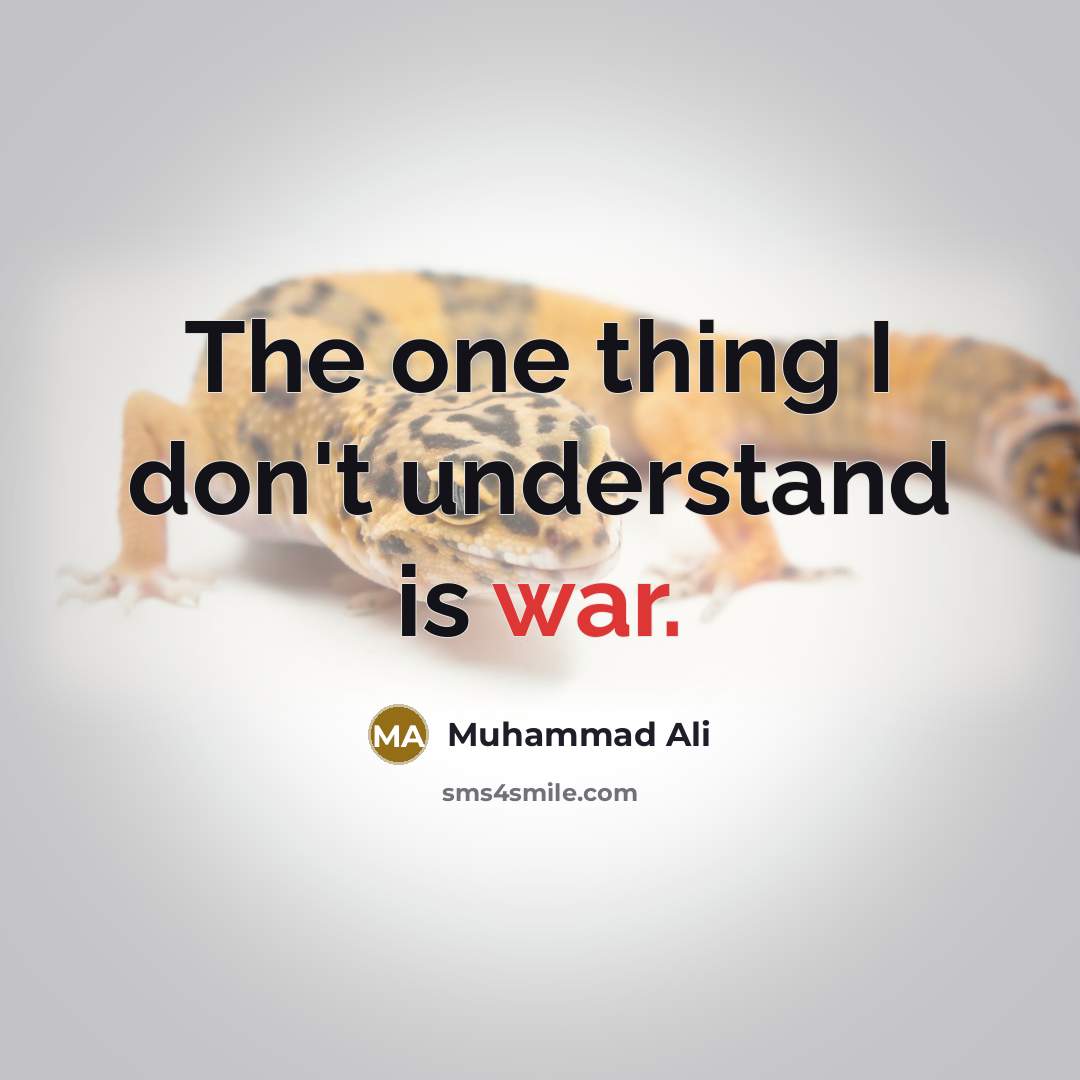 “The one thing I don't understand is war.” quote by Muhammad Ali