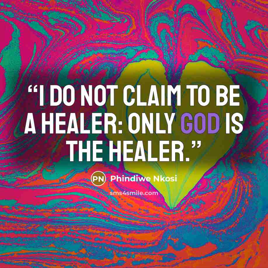 “I do not claim to be a healer: only God is the Healer.” quote by Phindiwe Nkosi