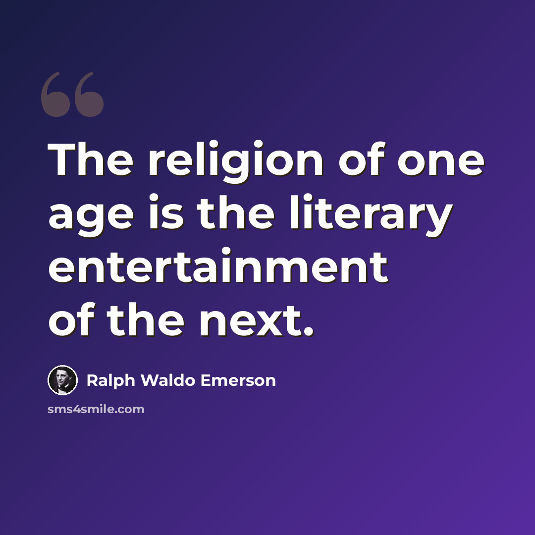 “The religion of one age is the literary entertainment of the next.” quote by Ralph Waldo Emerson