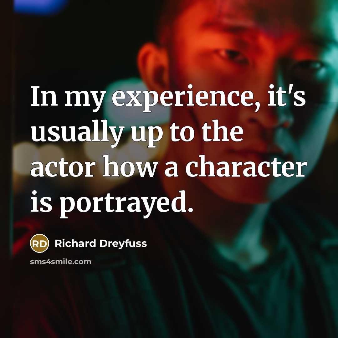 “In my experience, it's usually up to the actor how a character is portrayed.” quote by Richard Dreyfuss