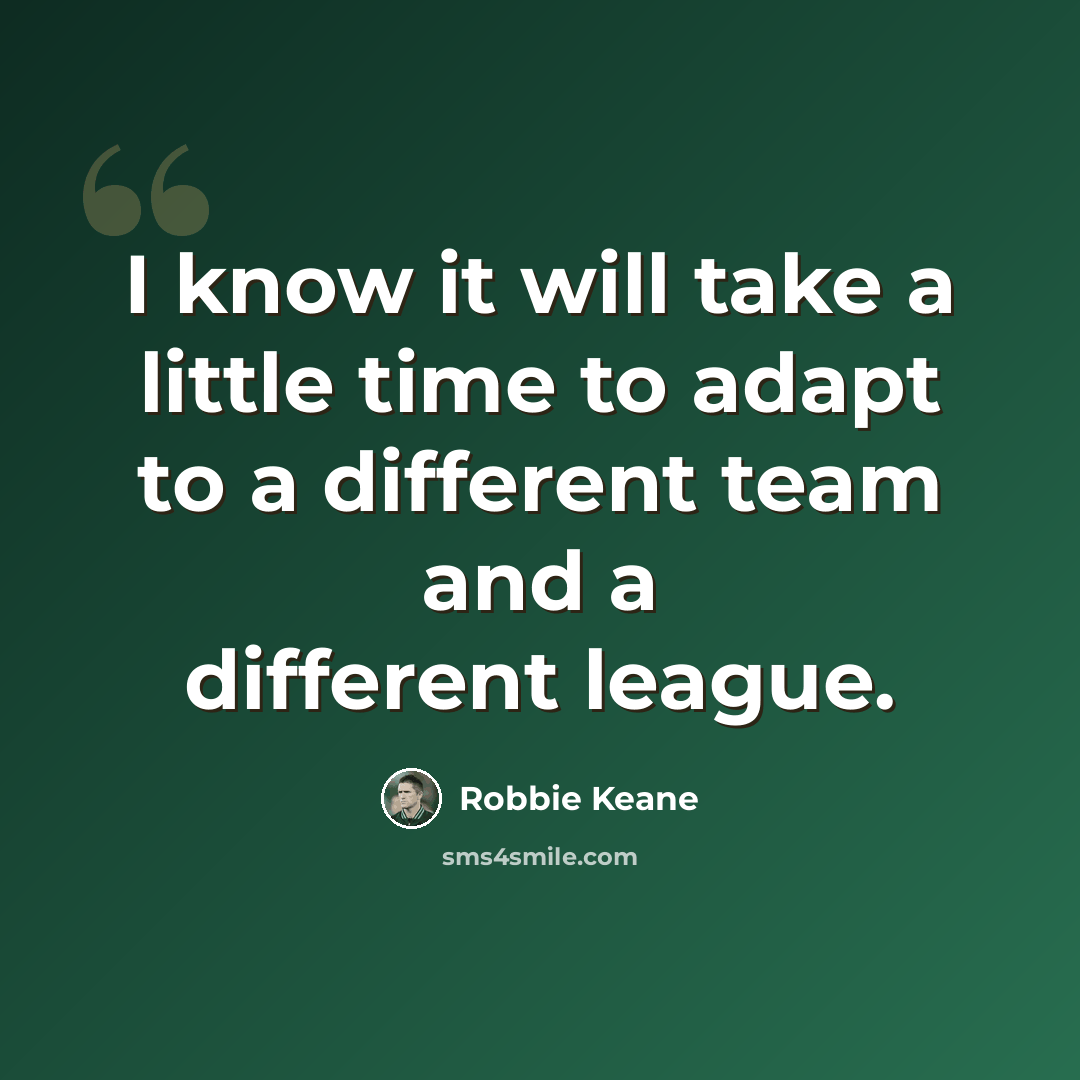 “I know it will take a little time to adapt to a different team and a different league.” quote by Robbie Keane
