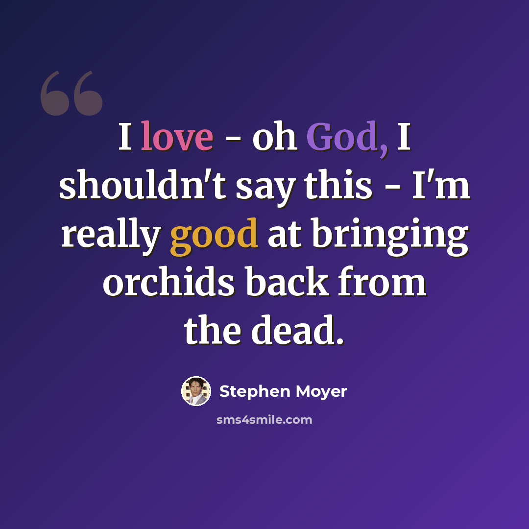 “I love - oh God, I shouldn't say this - I'm really good at bringing orchids back from the dead.” quote by Stephen Moyer