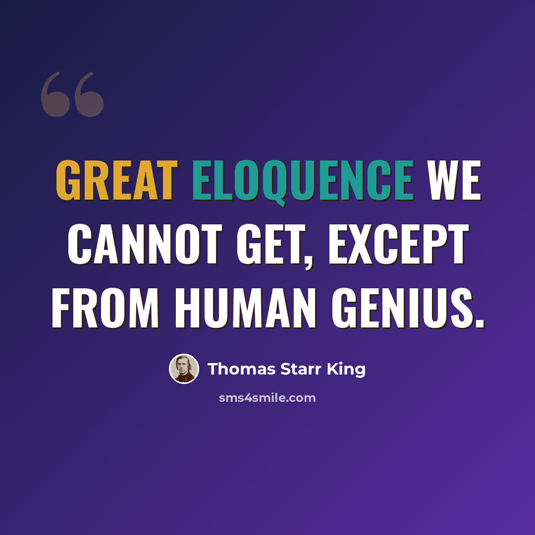 “Great eloquence we cannot get, except from human genius.” quote by Thomas Starr King