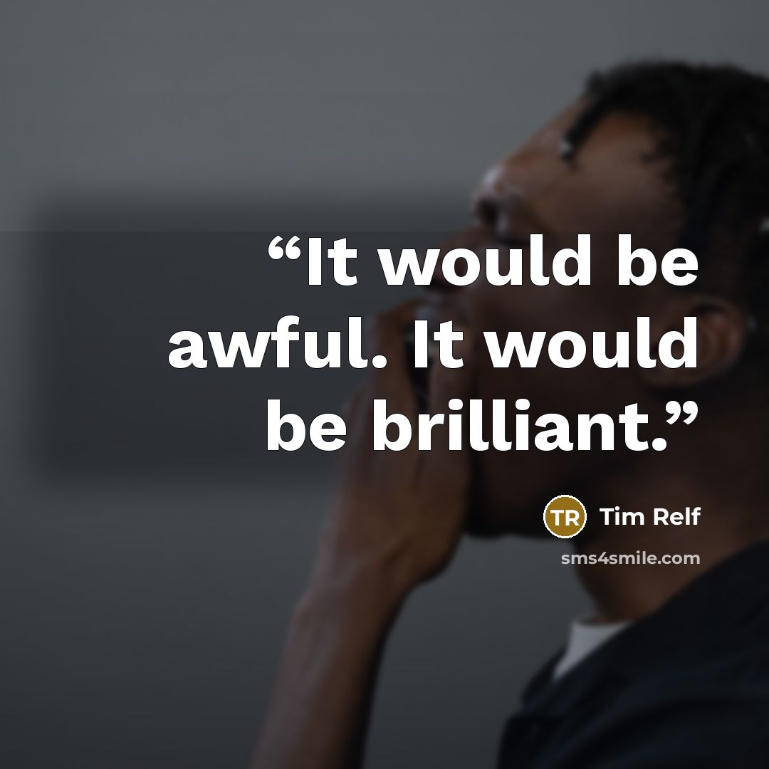“It would be awful. It would be brilliant.” quote by Tim Relf