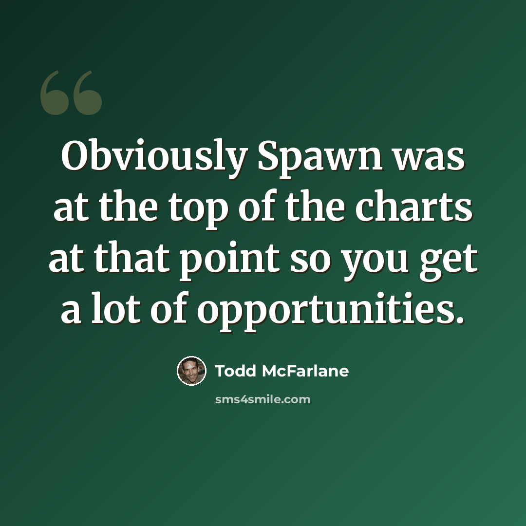 “Obviously Spawn was at the top of the charts at that point so you get a lot of opportunities.” quote by Todd McFarlane