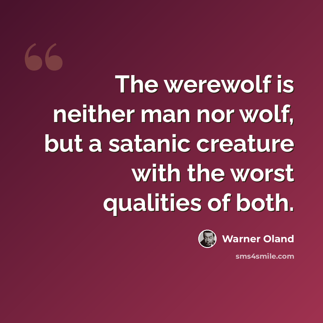 “The werewolf is neither man nor wolf, but a satanic creature with the worst qualities of both.” quote by Warner Oland