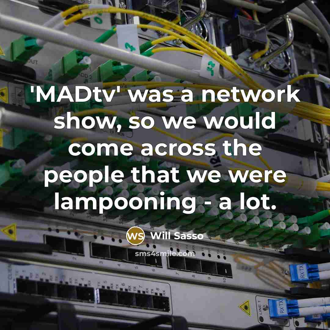 “'MADtv' was a network show, so we would come across the people that we were lampooning - a lot.” quote by Will Sasso