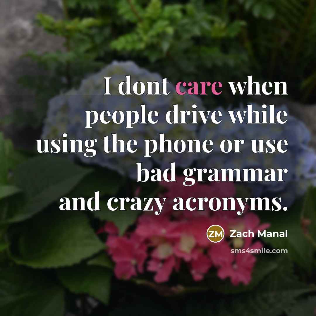 “I dont care when people drive while using the phone or use bad grammar and crazy acronyms.” quote by Zach Manal