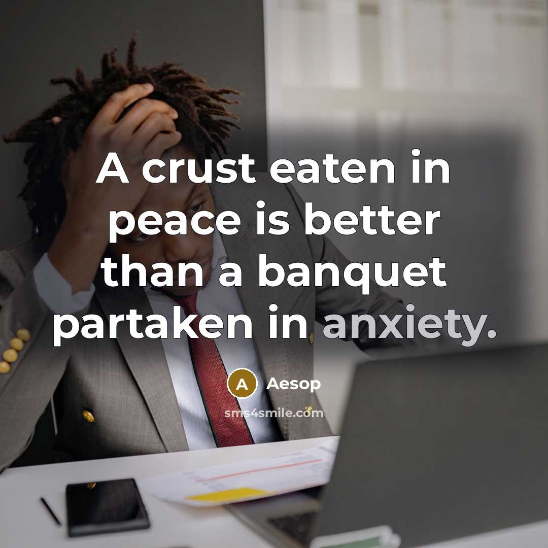 “A crust eaten in peace is better than a banquet partaken in anxiety.” quote by Aesop