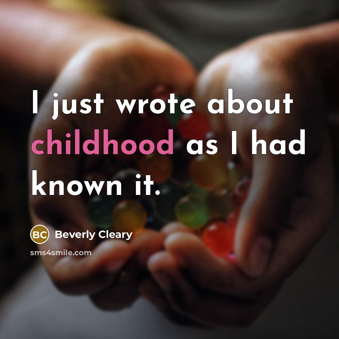 “I just wrote about childhood as I had known it.” quote by Beverly Cleary