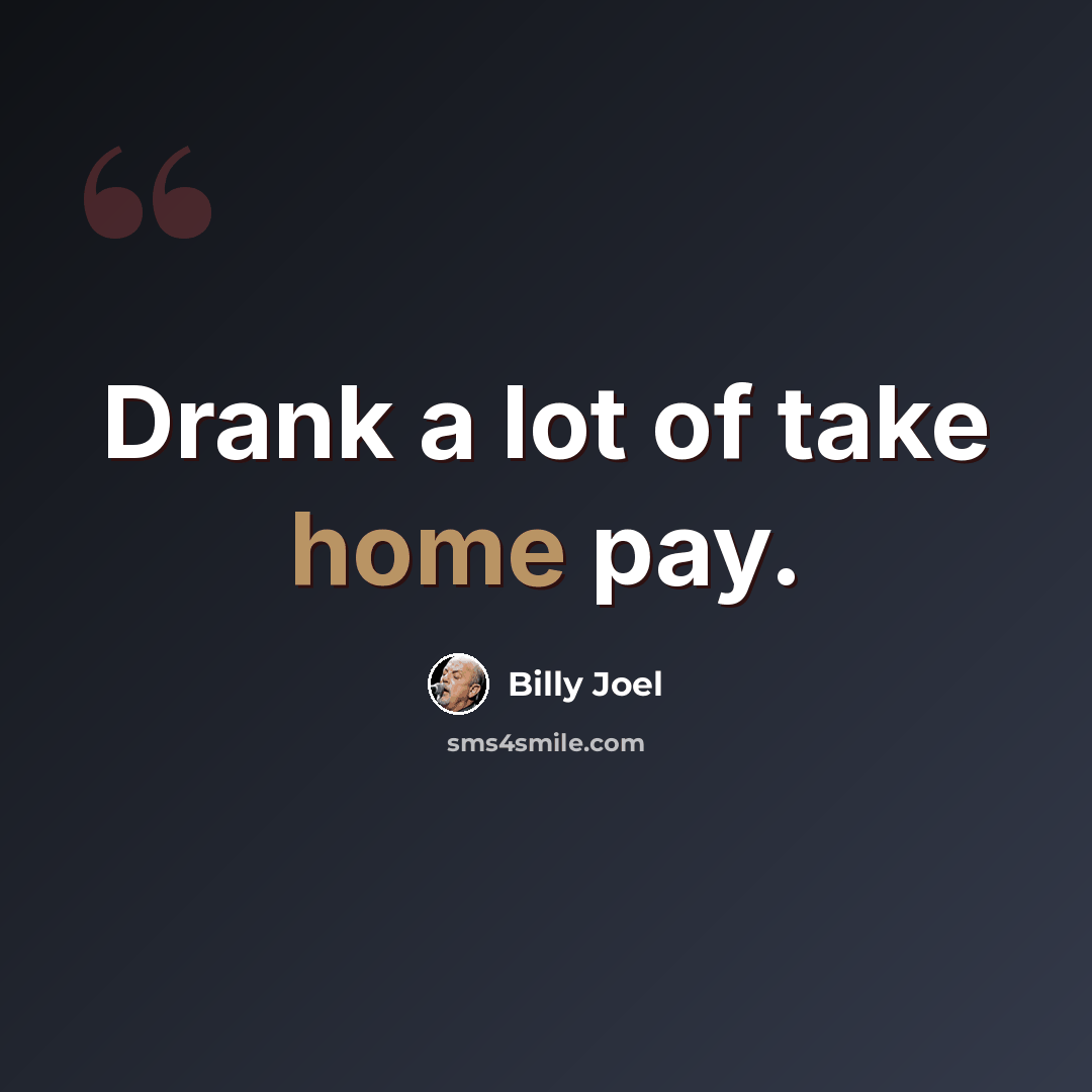 “Drank a lot of take home pay.” quote by Billy Joel