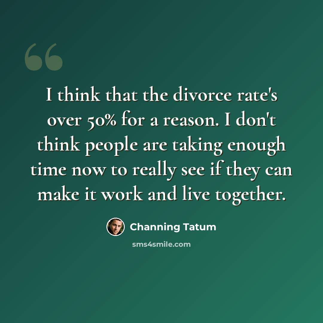 “I think that the divorce rate's over 50% for a reason. I don't think people are taking enough time now to really see if they can make it work and live together.” quote by Channing Tatum