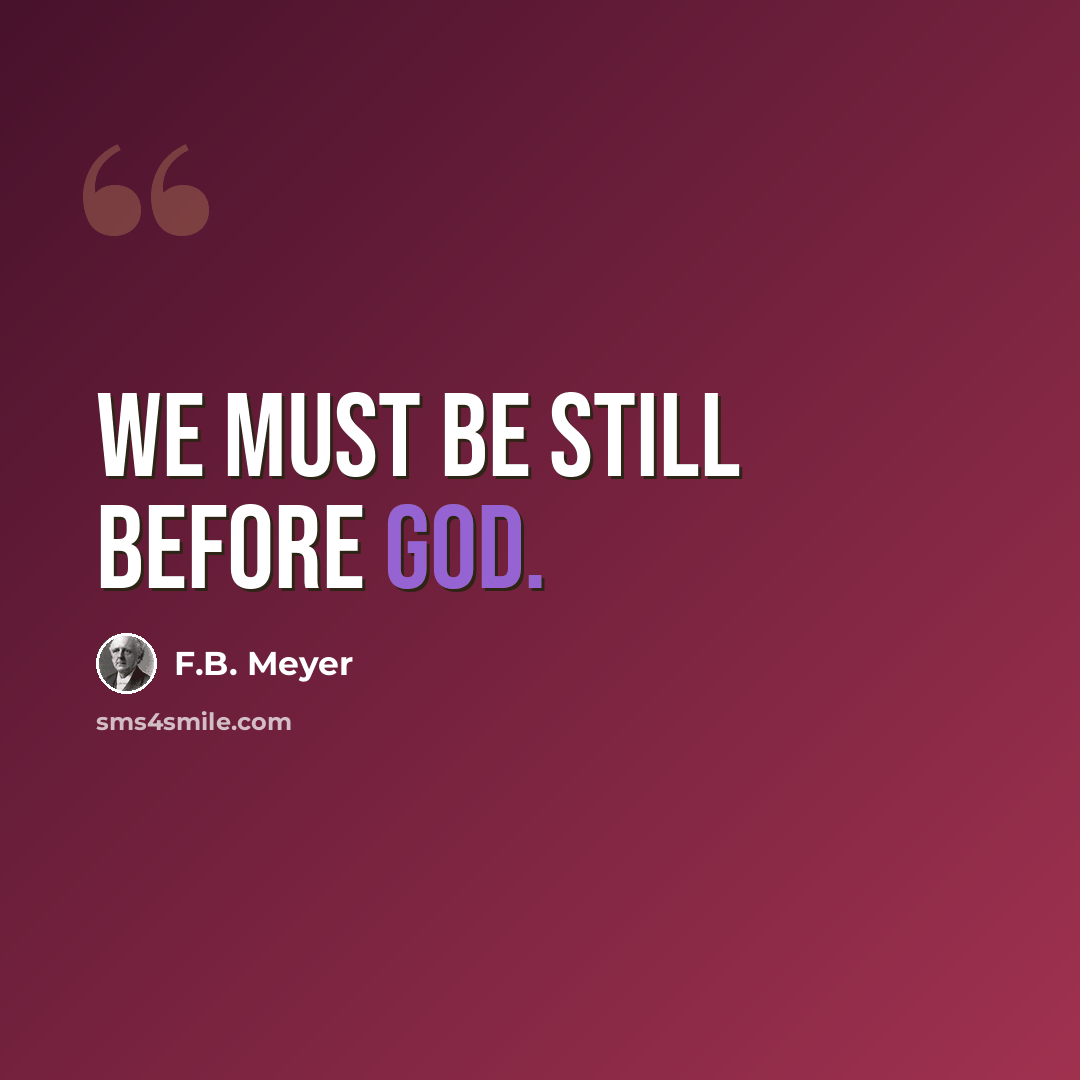 “We must be still before God.” quote by F.B. Meyer