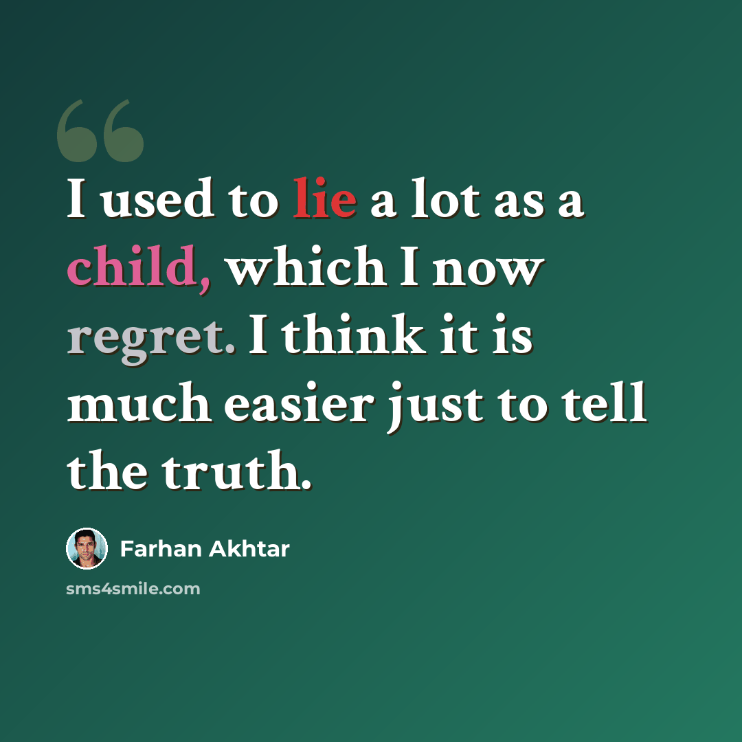 “I used to lie a lot as a child, which I now regret. I think it is much easier just to tell the truth.” quote by Farhan Akhtar