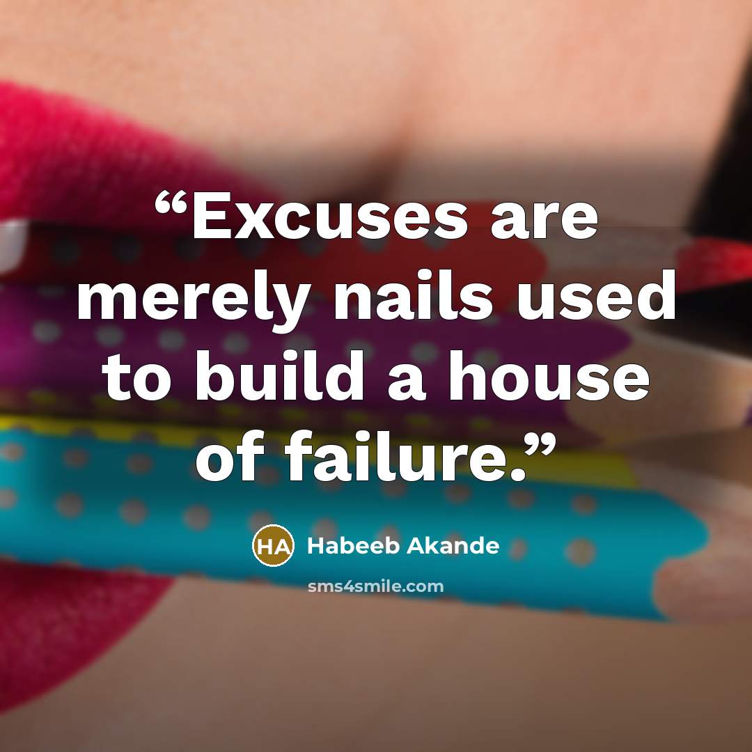 “Excuses are merely nails used to build a house of failure.” quote by Habeeb Akande
