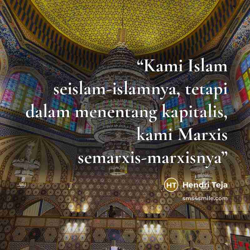 “Kami Islam seislam-islamnya, tetapi dalam menentang kapitalis, kami Marxis semarxis-marxisnya” quote by Hendri Teja