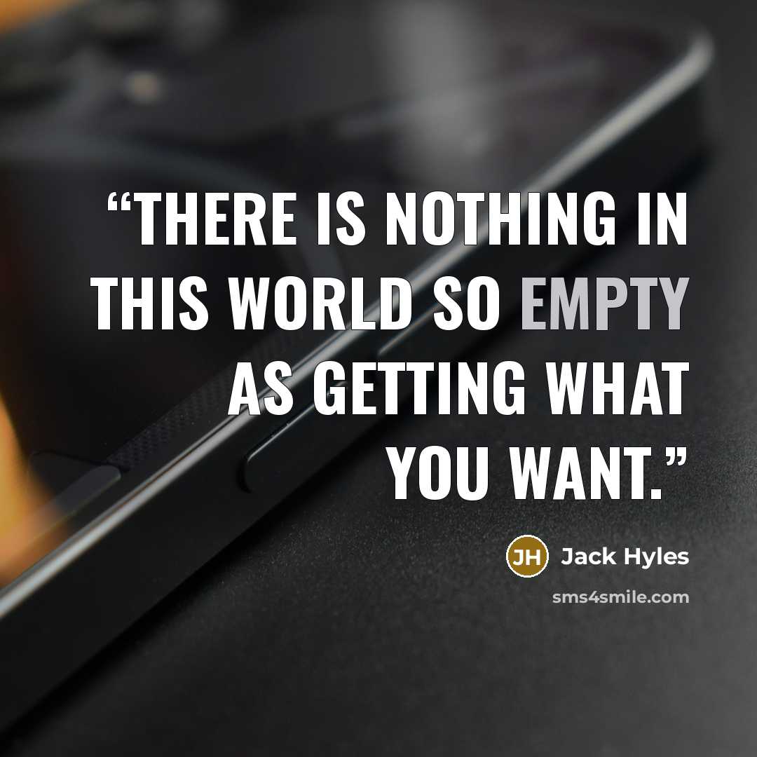 “There is nothing in this world so empty as getting what you want.” quote by Jack Hyles