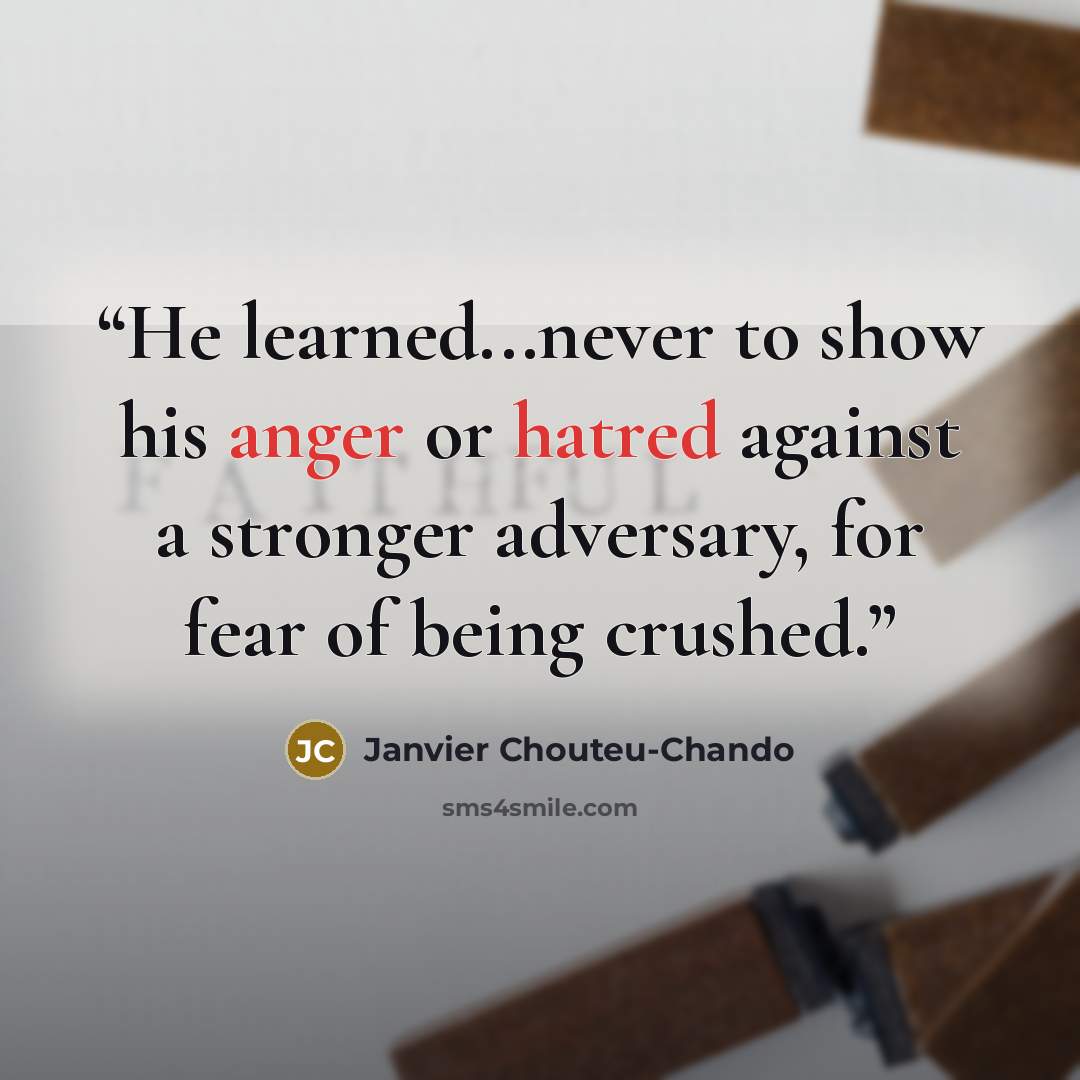 “He learned...never to show his anger or hatred against a stronger adversary, for fear of being crushed.” quote by Janvier Chouteu-Chando