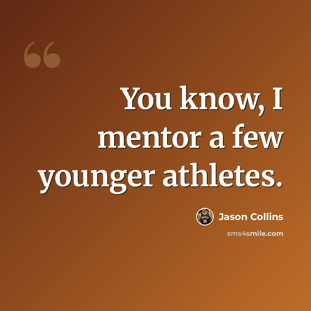 “You know, I mentor a few younger athletes.” quote by Jason Collins