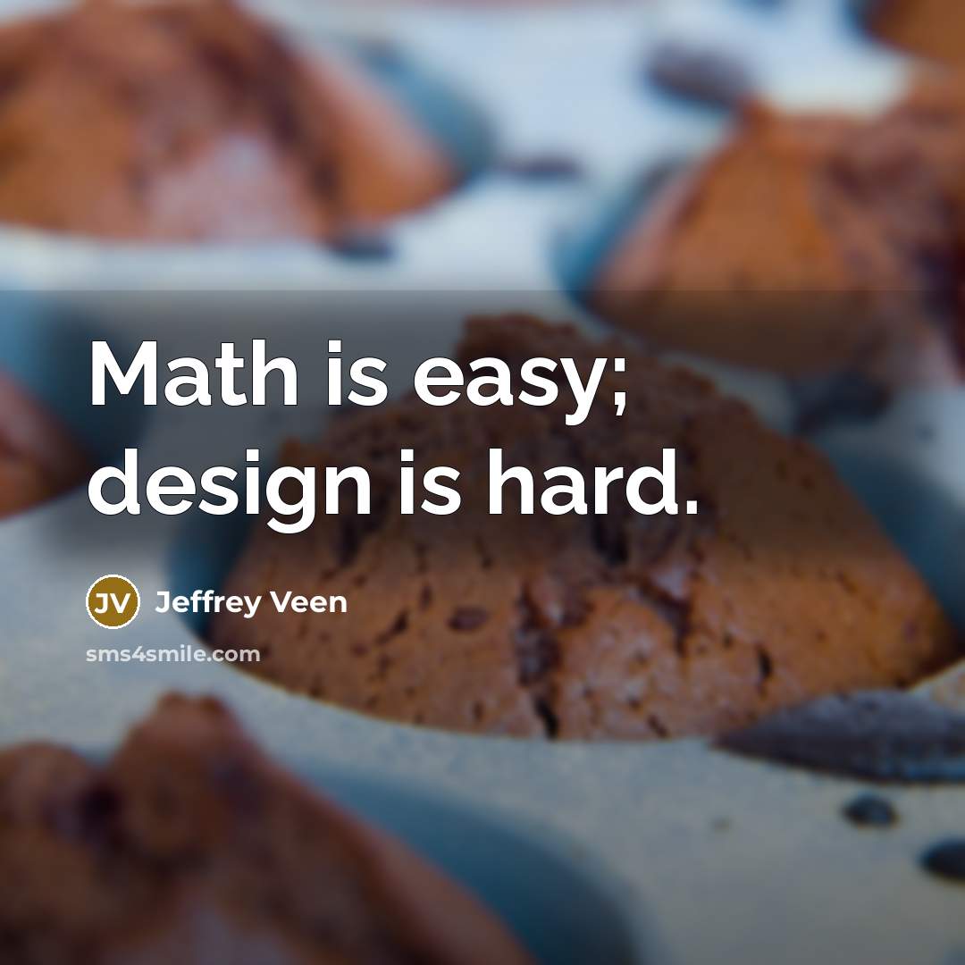 “Math is easy; design is hard.” quote by Jeffrey Veen