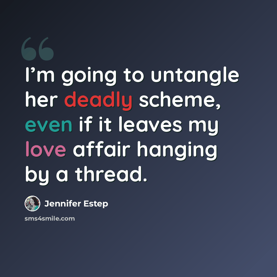 “I’m going to untangle her deadly scheme, even if it leaves my love affair hanging by a thread.” quote by Jennifer Estep