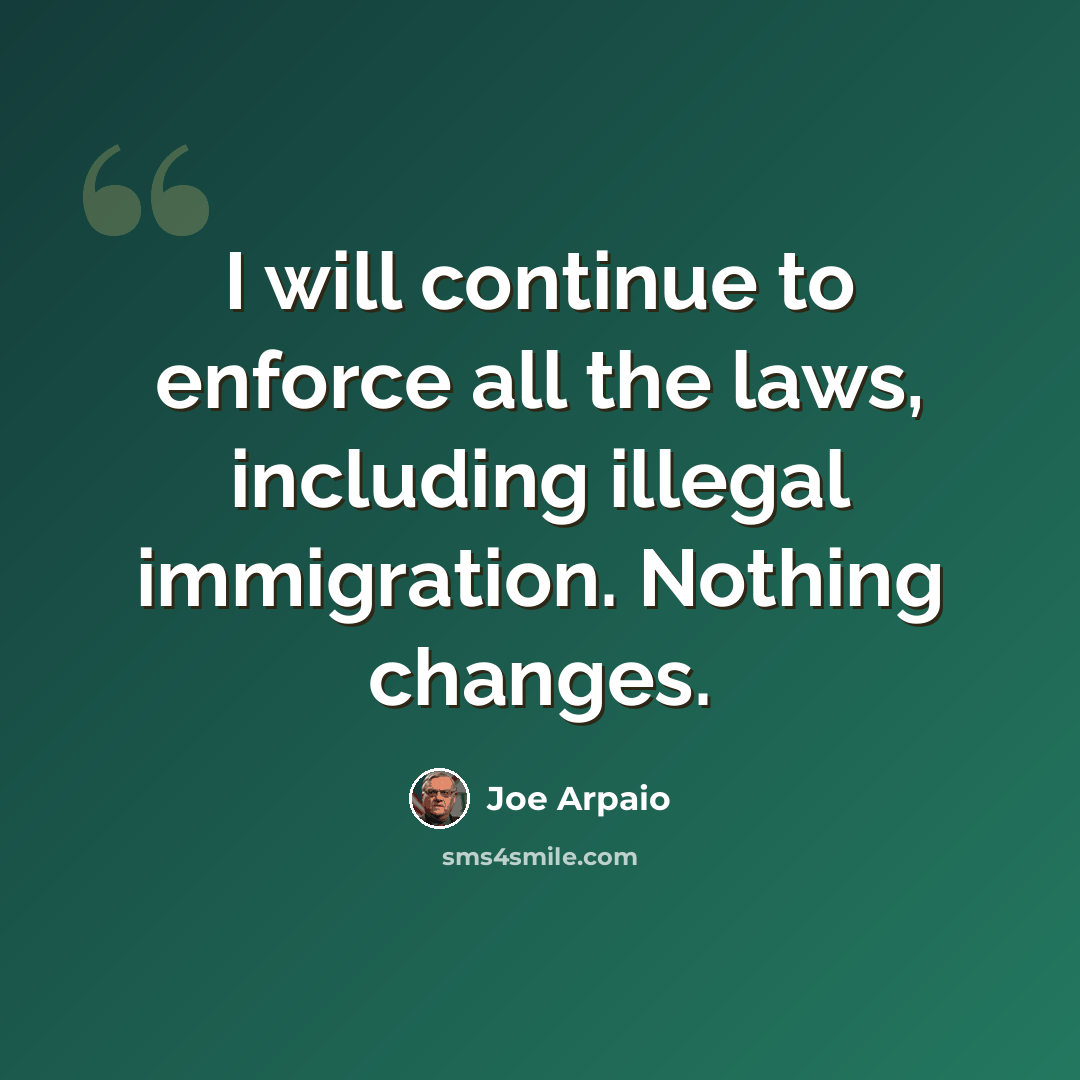“I will continue to enforce all the laws, including illegal immigration. Nothing changes.” quote by Joe Arpaio