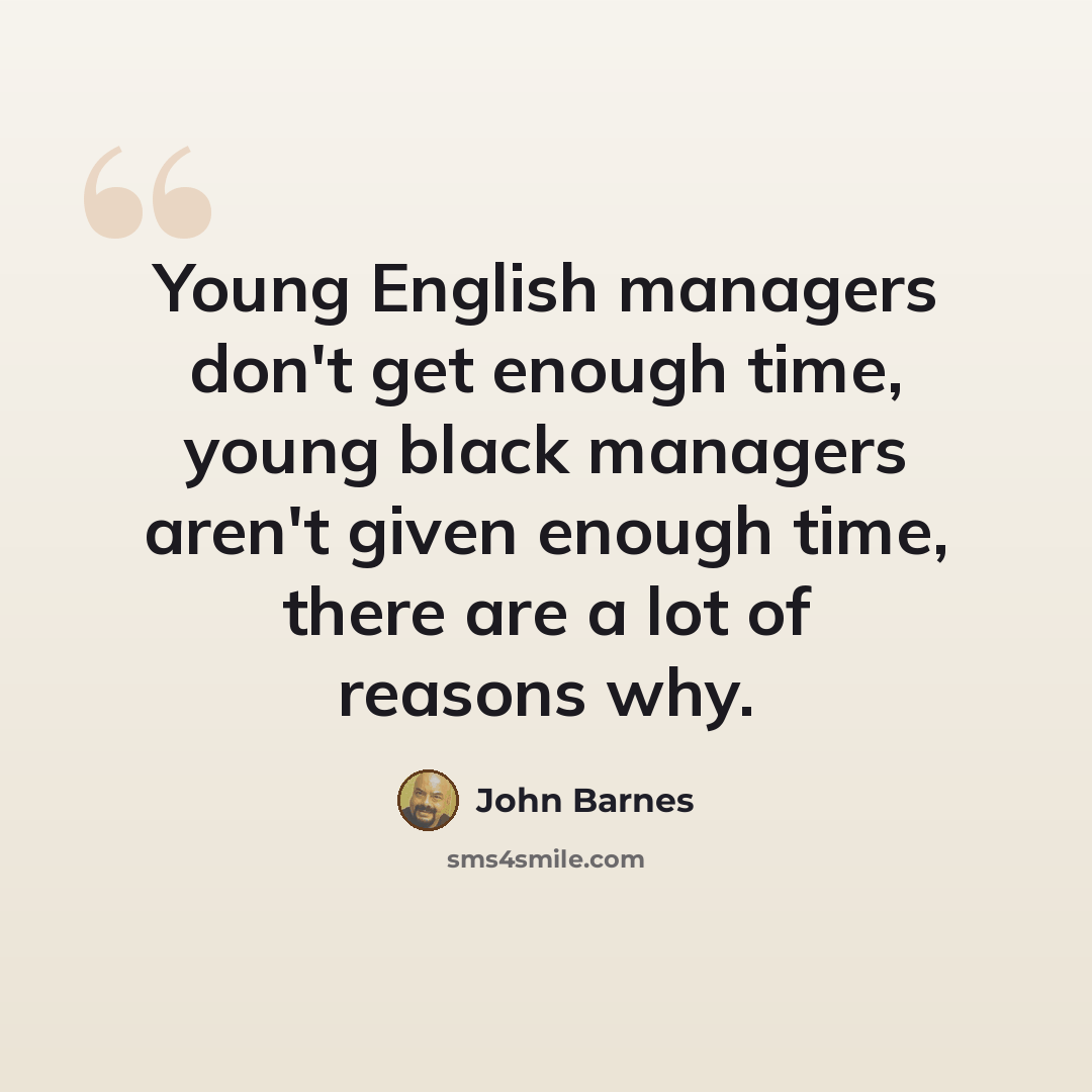 “Young English managers don't get enough time, young black managers aren't given enough time, there are a lot of reasons why.” quote by John Barnes
