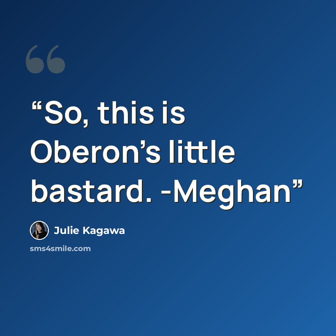 “So, this is Oberon's little bastard. -Meghan” quote by Julie Kagawa