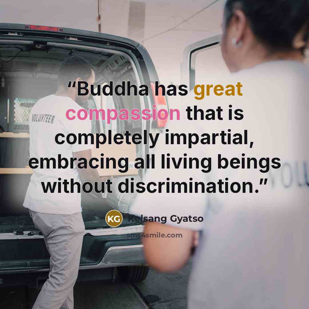 “Buddha has great compassion that is completely impartial, embracing all living beings without discrimination.” quote by Kelsang Gyatso