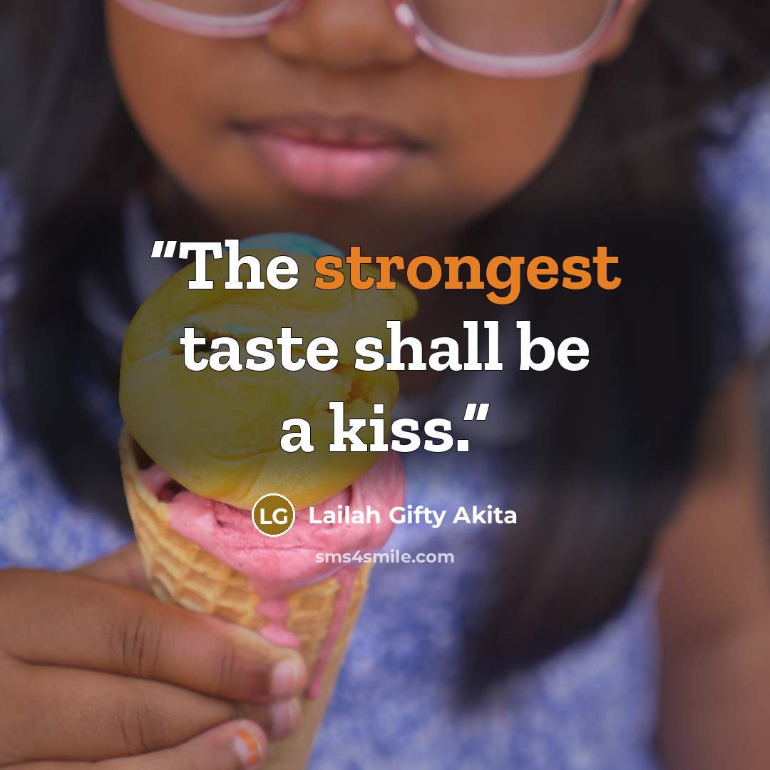“The strongest taste shall be a kiss.” quote by Lailah Gifty Akita