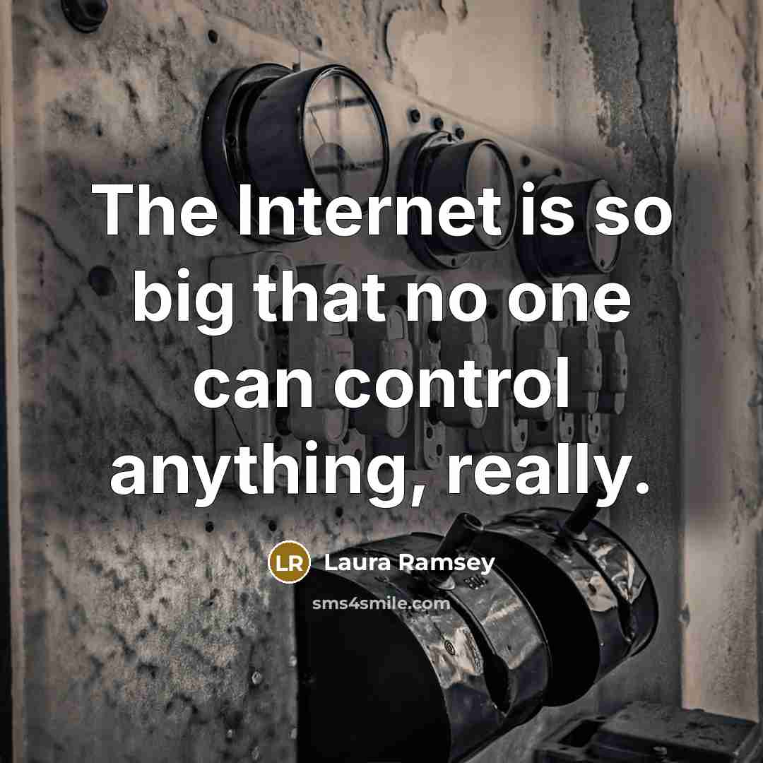 “The Internet is so big that no one can control anything, really.” quote by Laura Ramsey