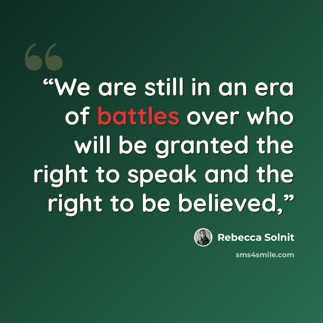 “We are still in an era of battles over who will be granted the right to speak and the right to be believed,” quote by Rebecca Solnit