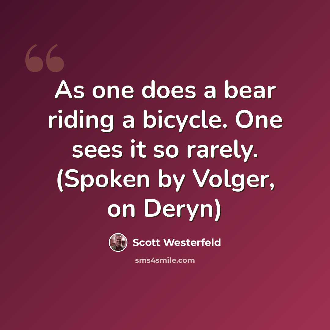 “As one does a bear riding a bicycle. One sees it so rarely. (Spoken by Volger, on Deryn)” quote by Scott Westerfeld