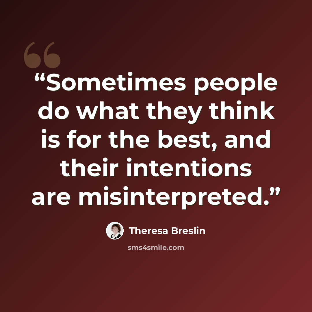 “Sometimes people do what they think is for the best, and their intentions are misinterpreted.” quote by Theresa Breslin