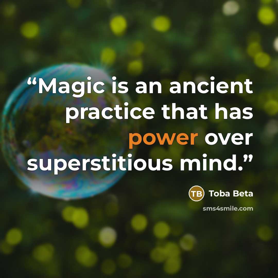 “Magic is an ancient practice that has power over superstitious mind.” quote by Toba Beta