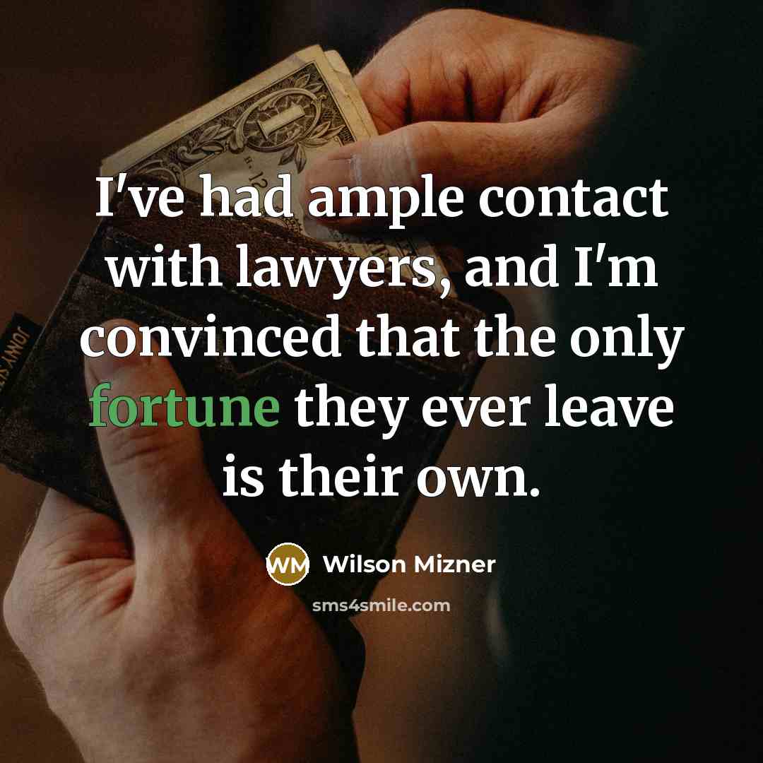 “I've had ample contact with lawyers, and I'm convinced that the only fortune they ever leave is their own.” quote by Wilson Mizner