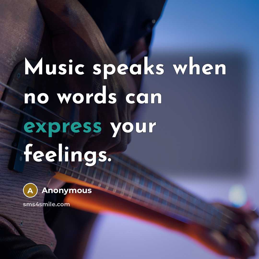 “Music speaks when no words can express your feelings.” quote by Anonymous