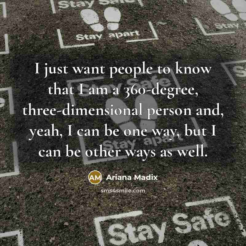 “I just want people to know that I am a 360-degree, three-dimensional person and, yeah, I can be one way, but I can be other ways as well.” quote by Ariana Madix