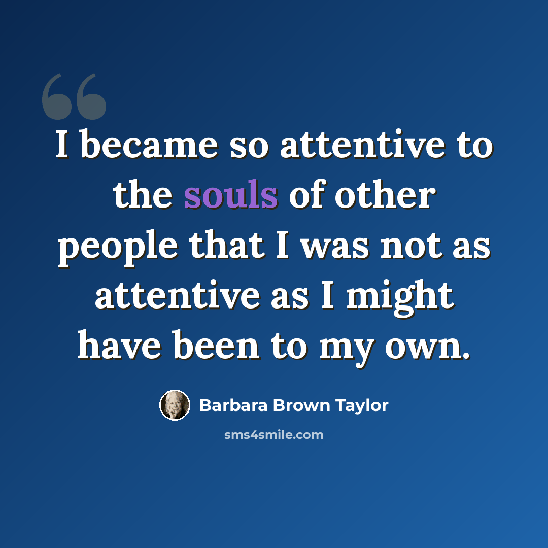 “I became so attentive to the souls of other people that I was not as attentive as I might have been to my own.” quote by Barbara Brown Taylor
