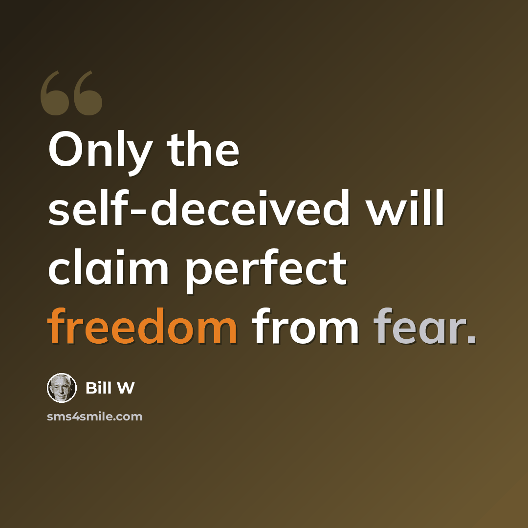 “Only the self-deceived will claim perfect freedom from fear.” quote by Bill W