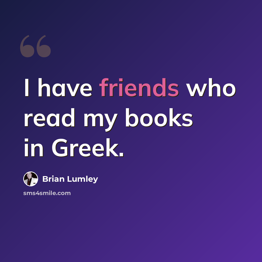“I have friends who read my books in Greek.” quote by Brian Lumley