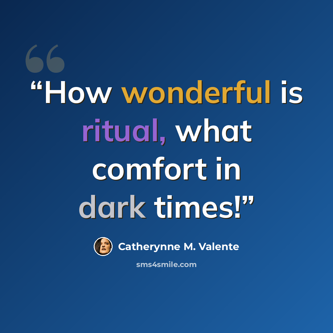 “How wonderful is ritual, what comfort in dark times!” quote by Catherynne M. Valente
