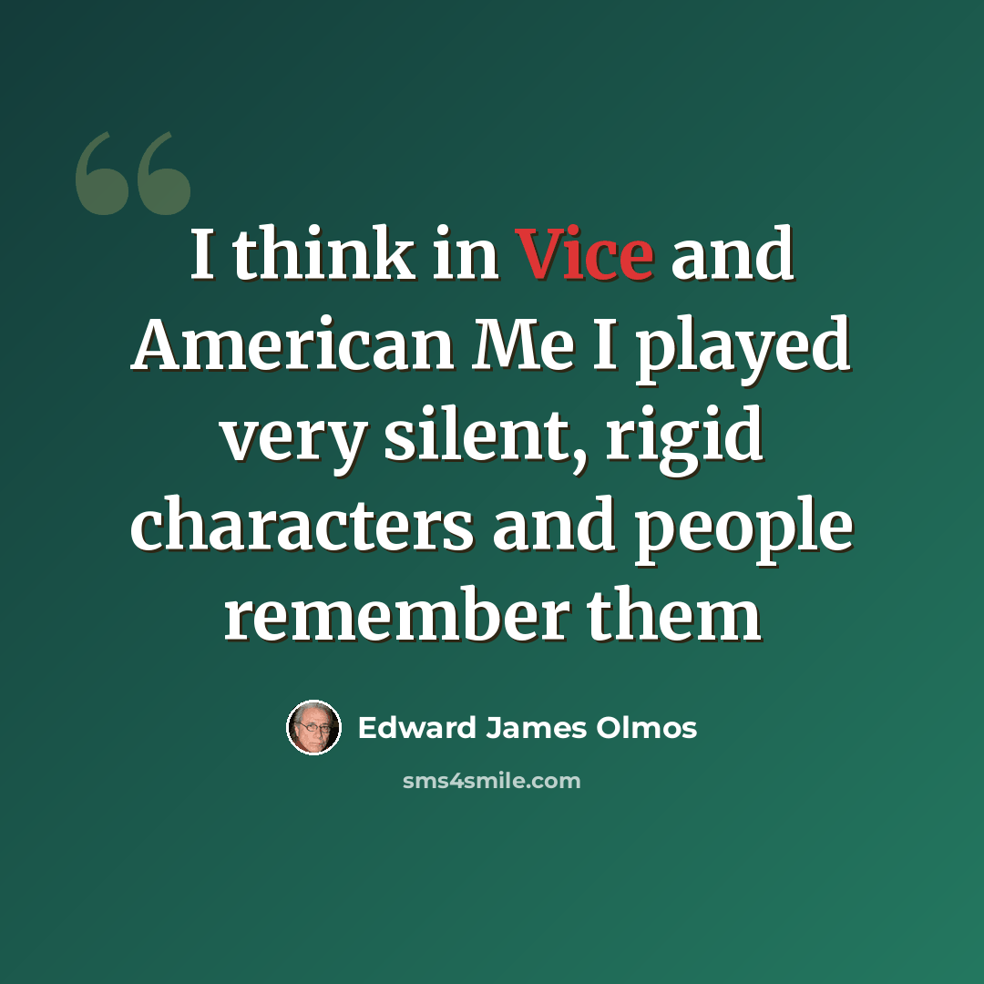 “I think in Vice and American Me I played very silent, rigid characters and people remember them” quote by Edward James Olmos