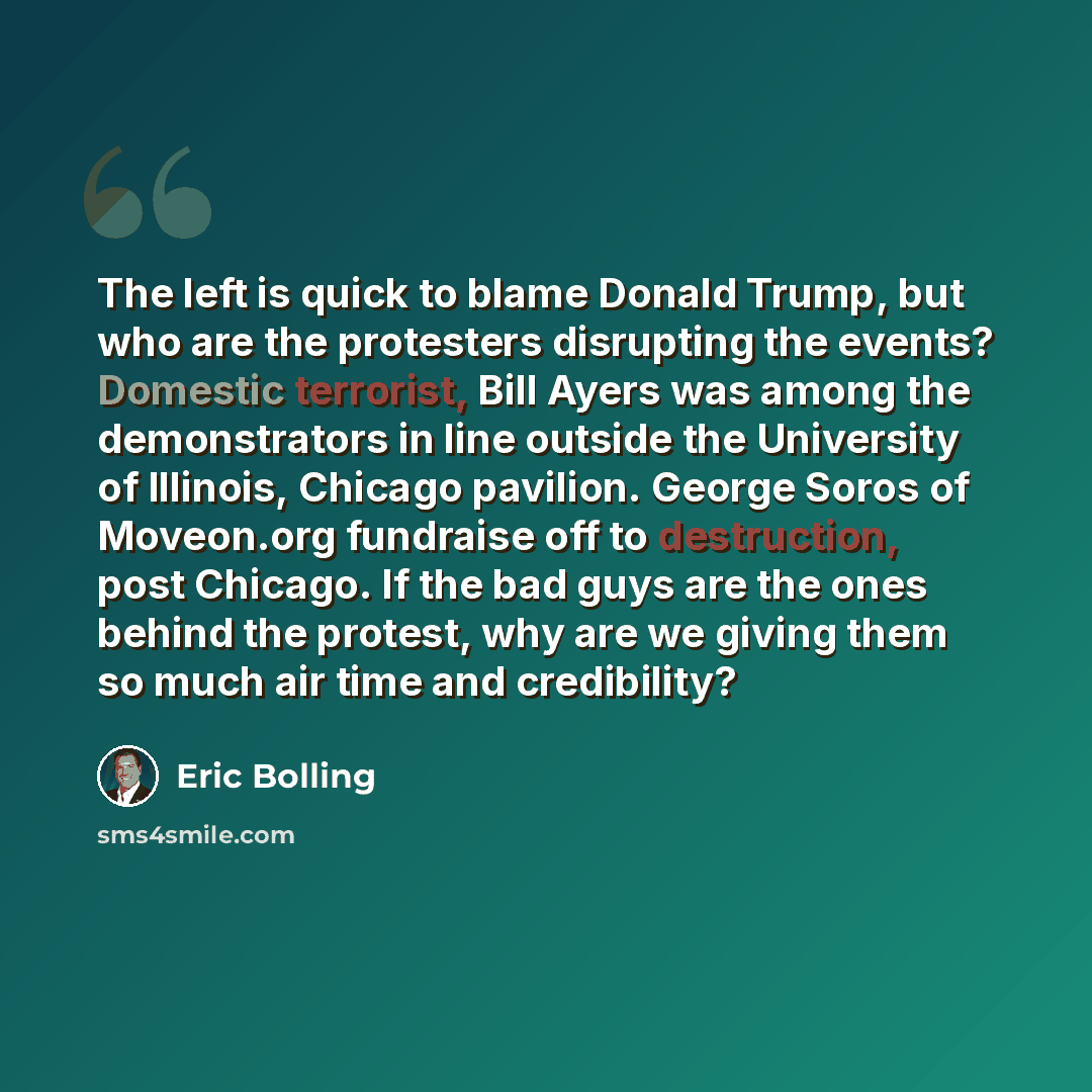 “The left is quick to blame Donald Trump, but who are the protesters disrupting the events? Domestic terrorist, Bill Ayers was among the demonstrators in line outside the University of Illinois, Chicago pavilion. George Soros of Moveon.org fundraise off to destruction, post Chicago. If the bad guys…” quote by Eric Bolling