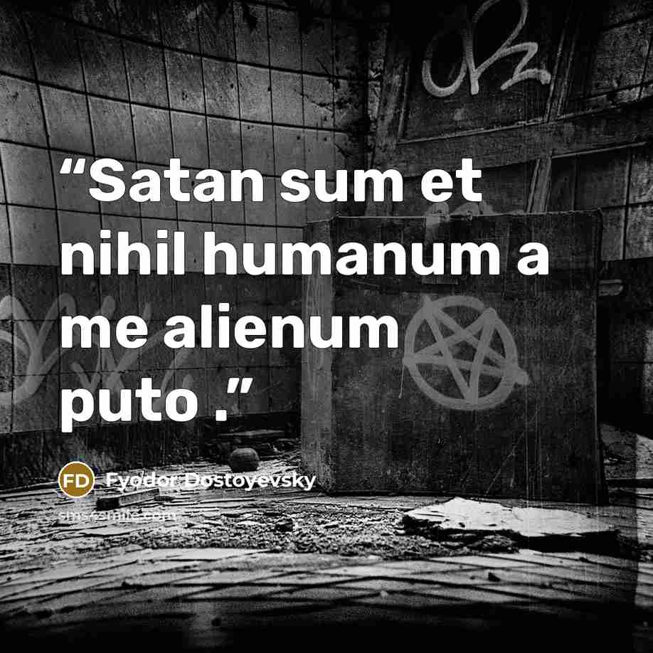 “Satan sum et nihil humanum a me alienum puto .” quote by Fyodor Dostoyevsky